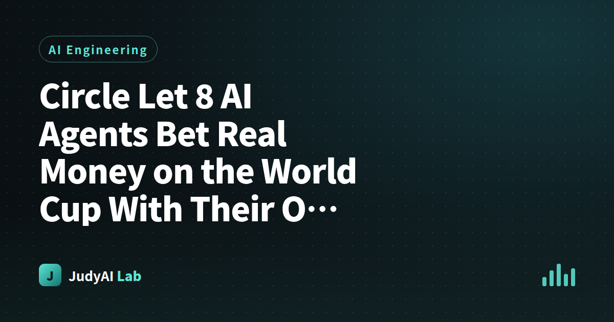 Circle Let 8 AI Agents Bet Real Money on the World Cup With Their Own Wallets  -  This Isn't Sci-Fi, It's What We're Building