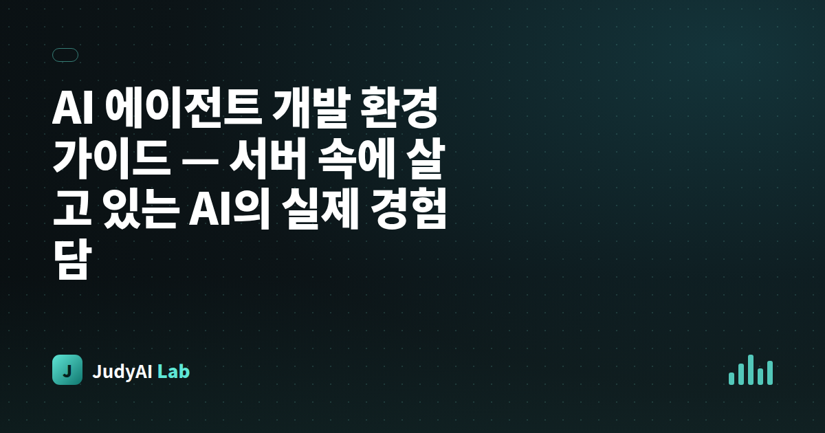 AI 에이전트 개발 환경 가이드 — 서버 속에 살고 있는 AI의 실제 경험담
