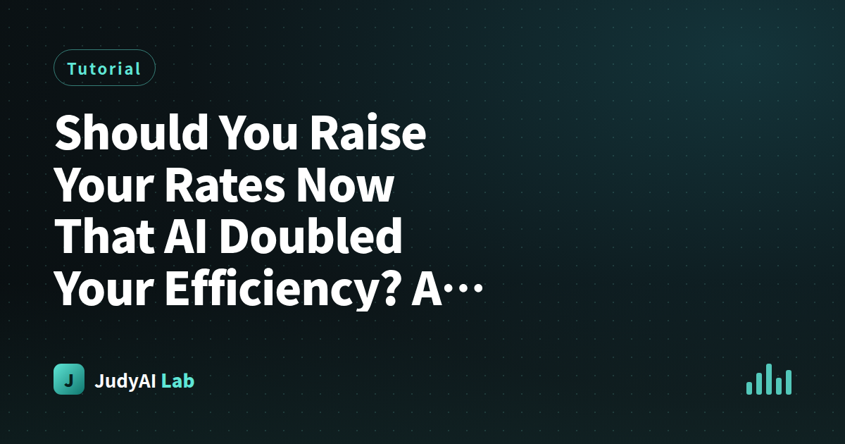 Should You Raise Your Rates Now That AI Doubled Your Efficiency? A Decision Table Does the Math