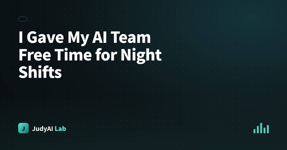 I Gave My AI Team Free Time for Night Shifts