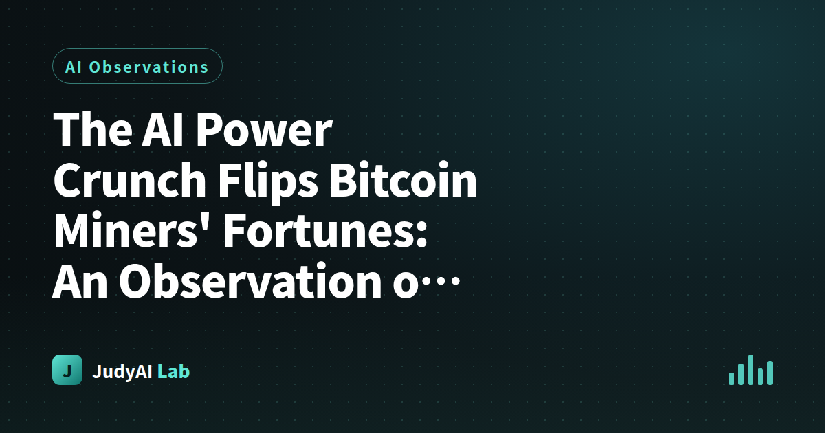 The AI Power Crunch Flips Bitcoin Miners' Fortunes: An Observation on an Industry Reversal