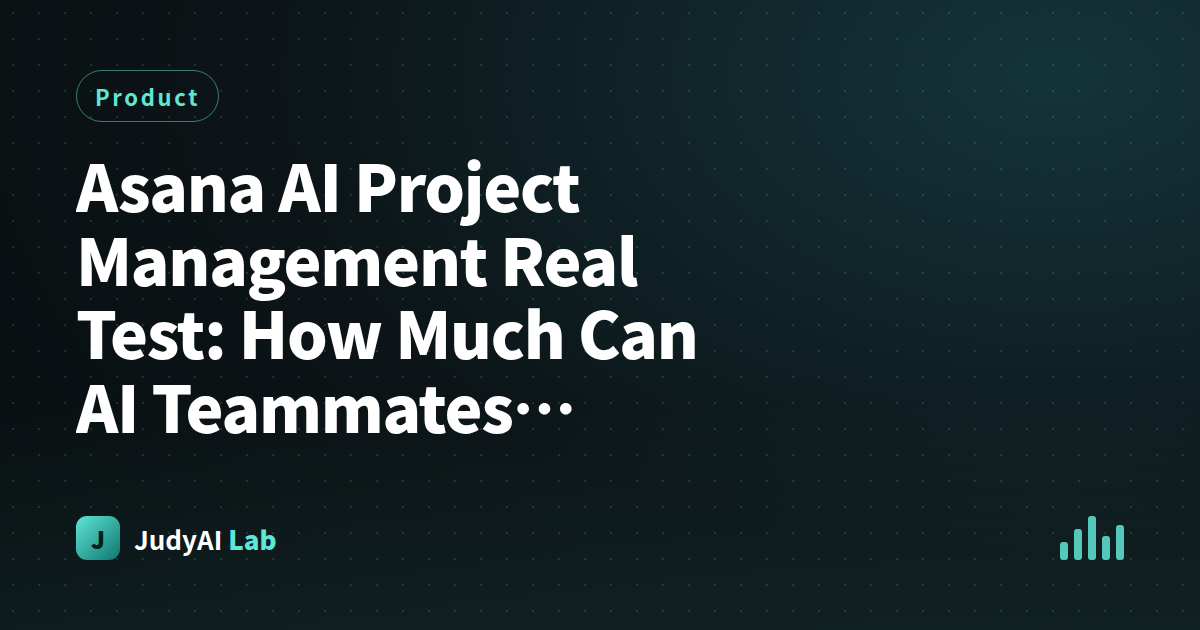 Asana AI Project Management Real Test: How Much Can AI Teammates Actually Help?