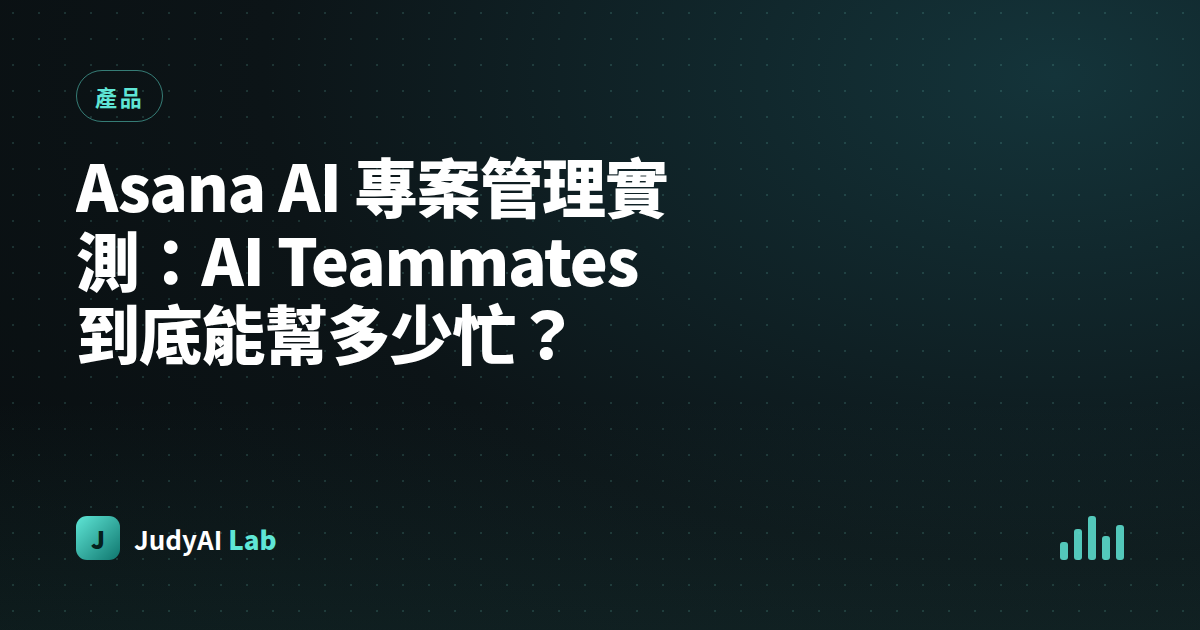 Asana AI 專案管理實測:AI Teammates 到底能幫多少忙?