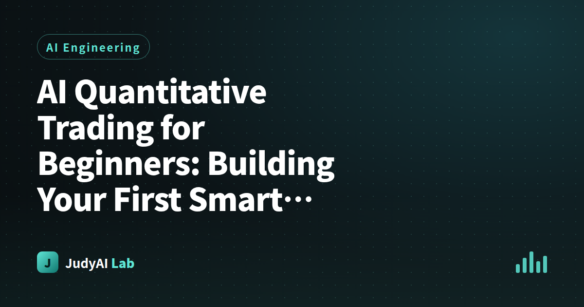 AI Quantitative Trading for Beginners: Building Your First Smart Trading System from Scratch