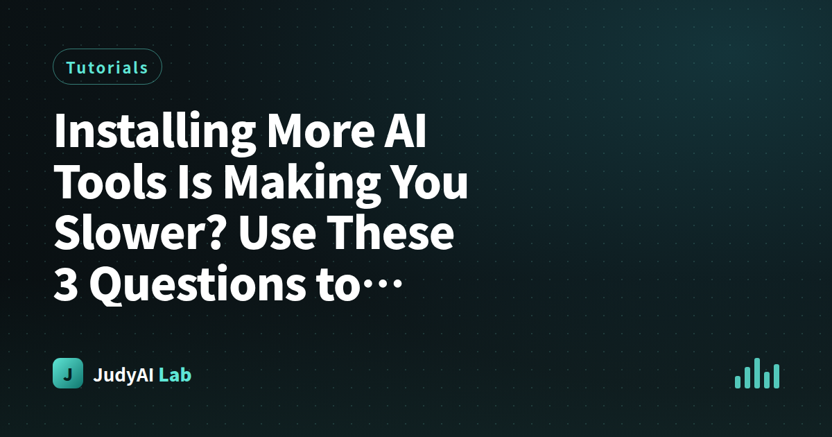 Installing More AI Tools Is Making You Slower? Use These 3 Questions to Filter Out 'Fake Time-Saving' Tools