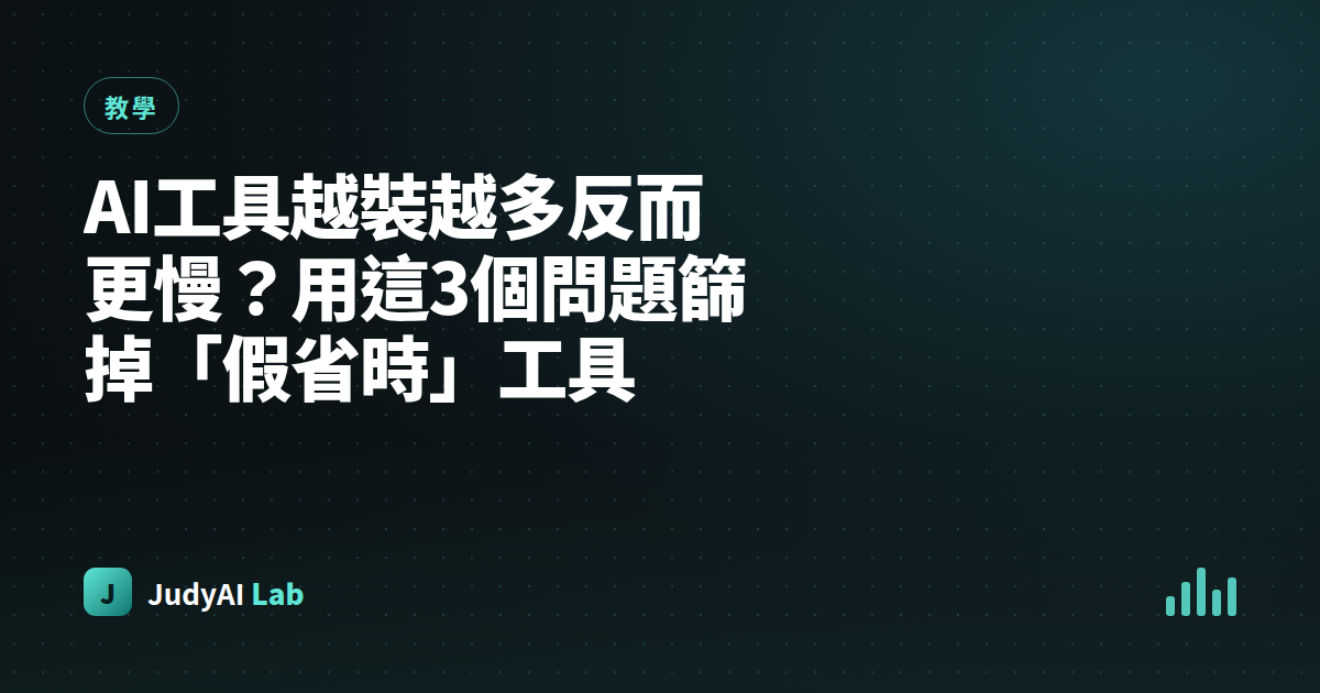 AI工具越裝越多反而更慢?用這3個問題篩掉「假省時」工具