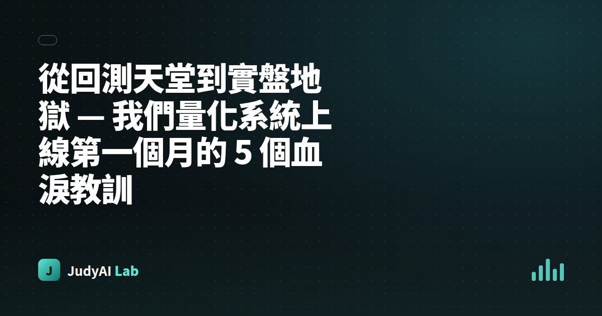 從回測天堂到實盤地獄 — 我們量化系統上線第一個月的 5 個血淚教訓