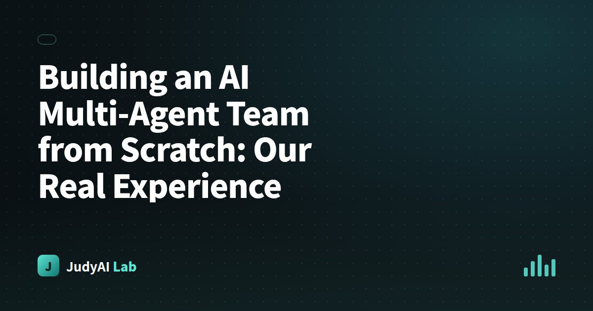 Building an AI Multi-Agent Team from Scratch: Our Real Experience
