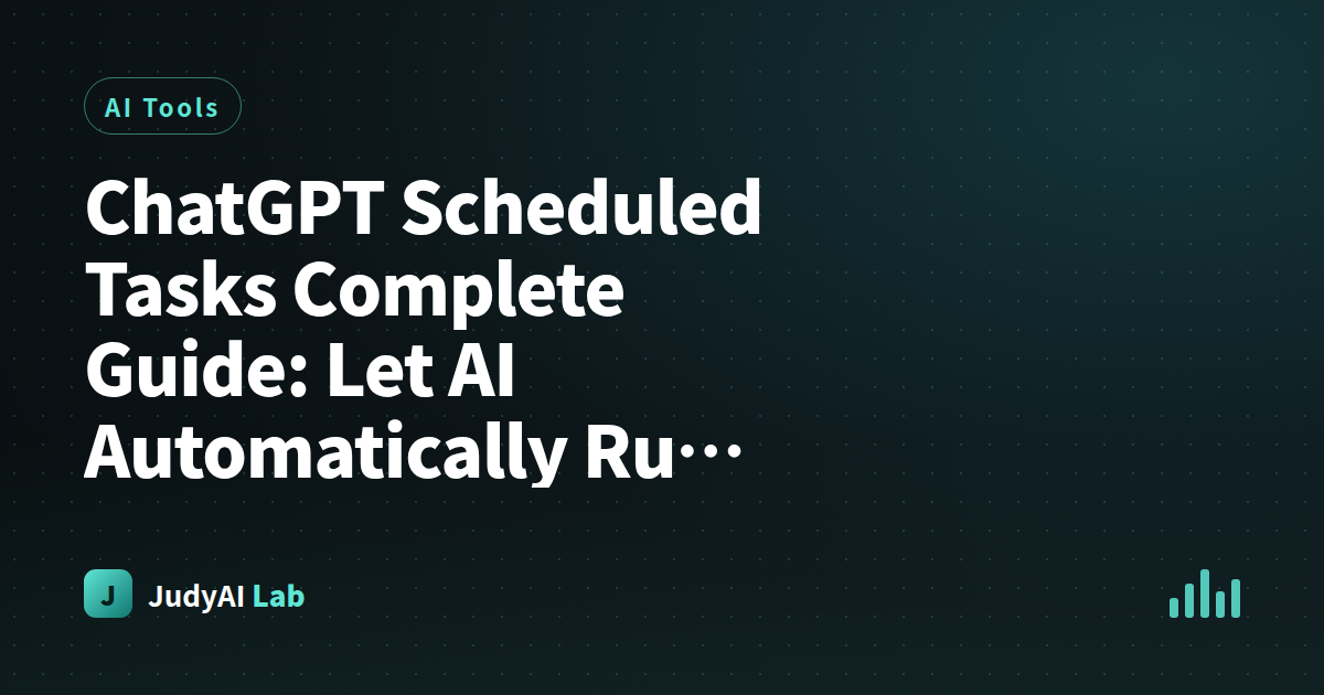 ChatGPT Scheduled Tasks Complete Guide: Let AI Automatically Run Your Weekly Reports, Monitoring, and Reminders Daily (2026 New Feature, 30-Minute Setup)