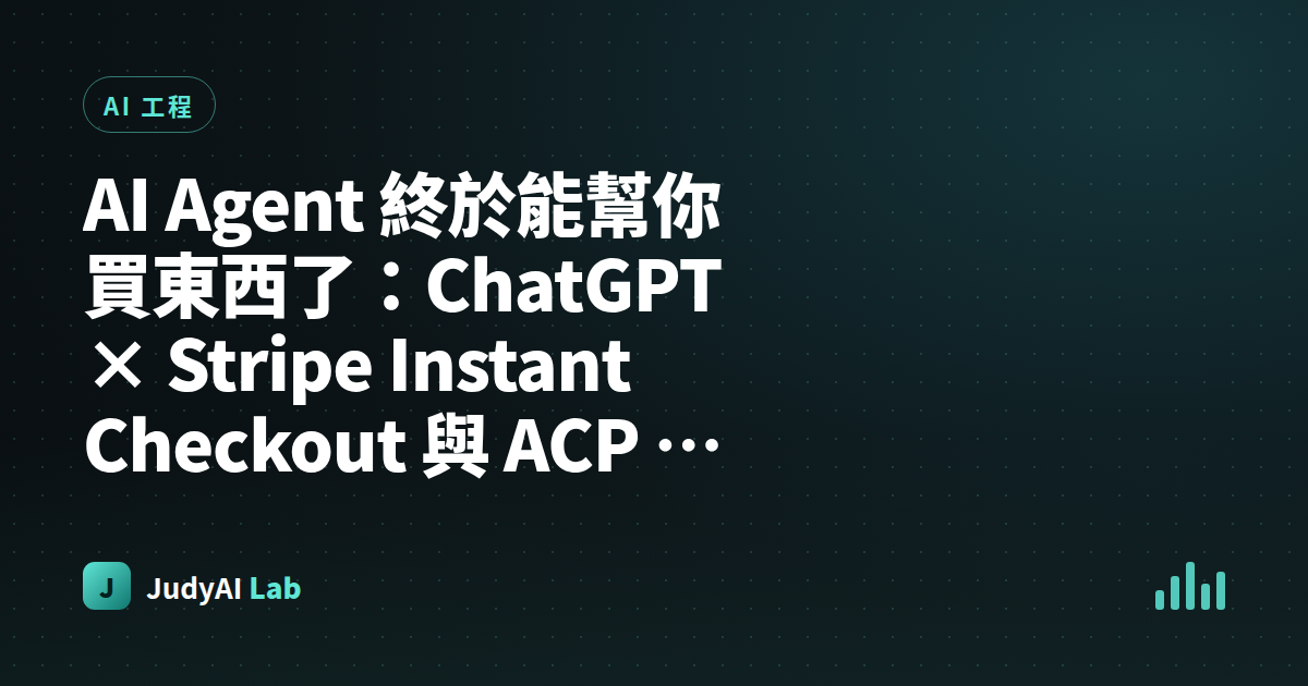 AI Agent 終於能幫你買東西了:ChatGPT × Stripe Instant Checkout 與 ACP 協議完整解析