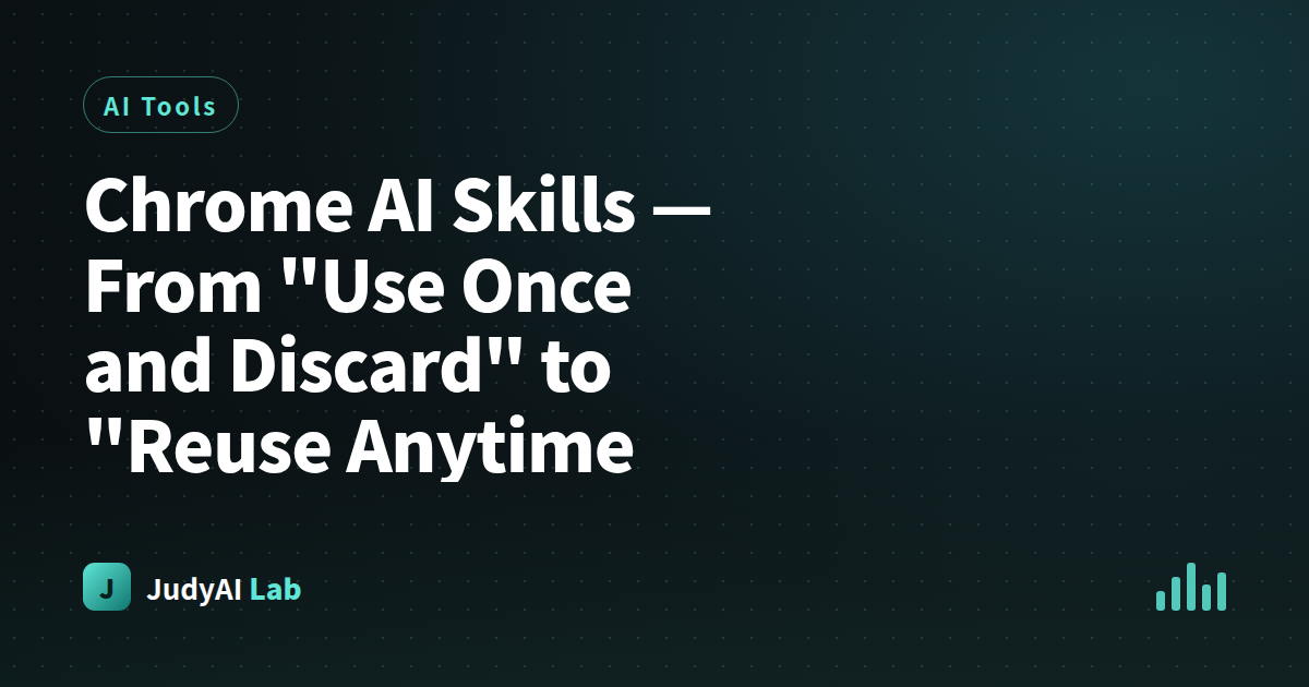 Chrome AI Skills — From 'Use Once and Discard' to 'Reuse Anytime