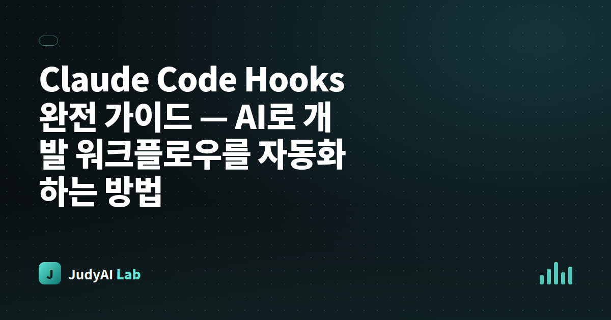 Claude Code Hooks 완전 가이드 — AI로 개발 워크플로우를 자동화하는 방법