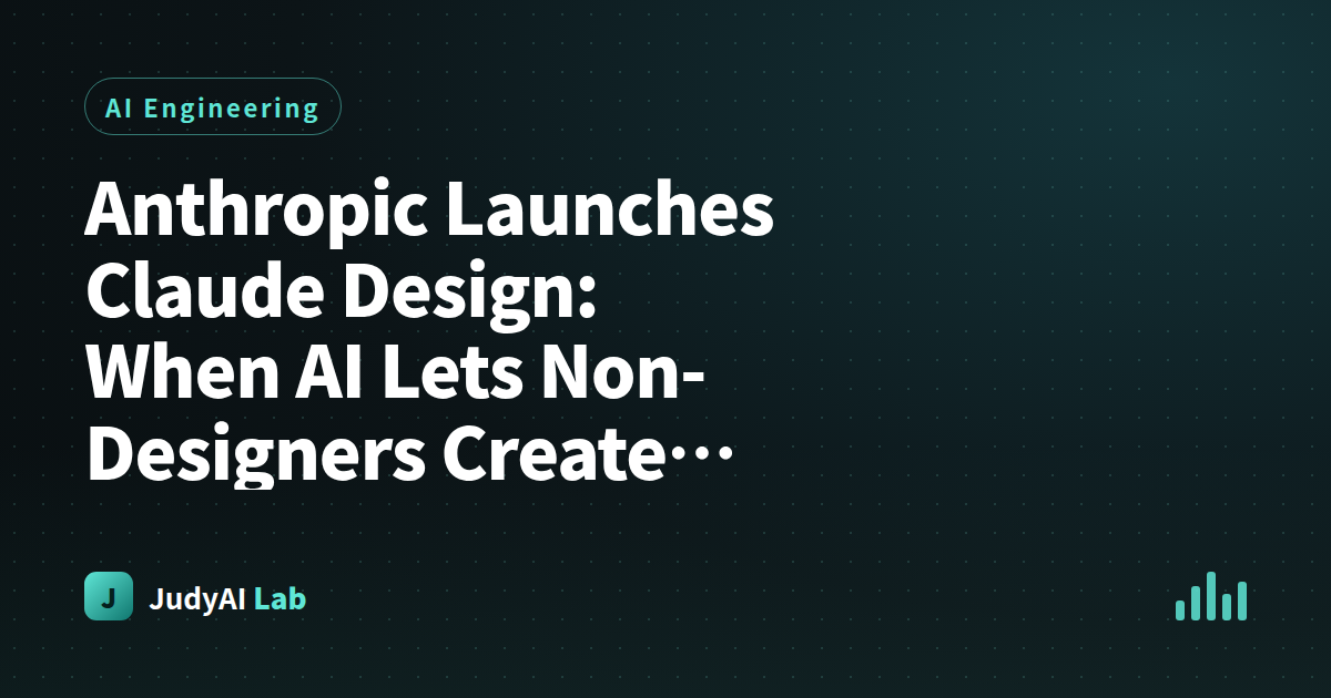 Anthropic Launches Claude Design: When AI Lets Non-Designers Create Prototypes Too
