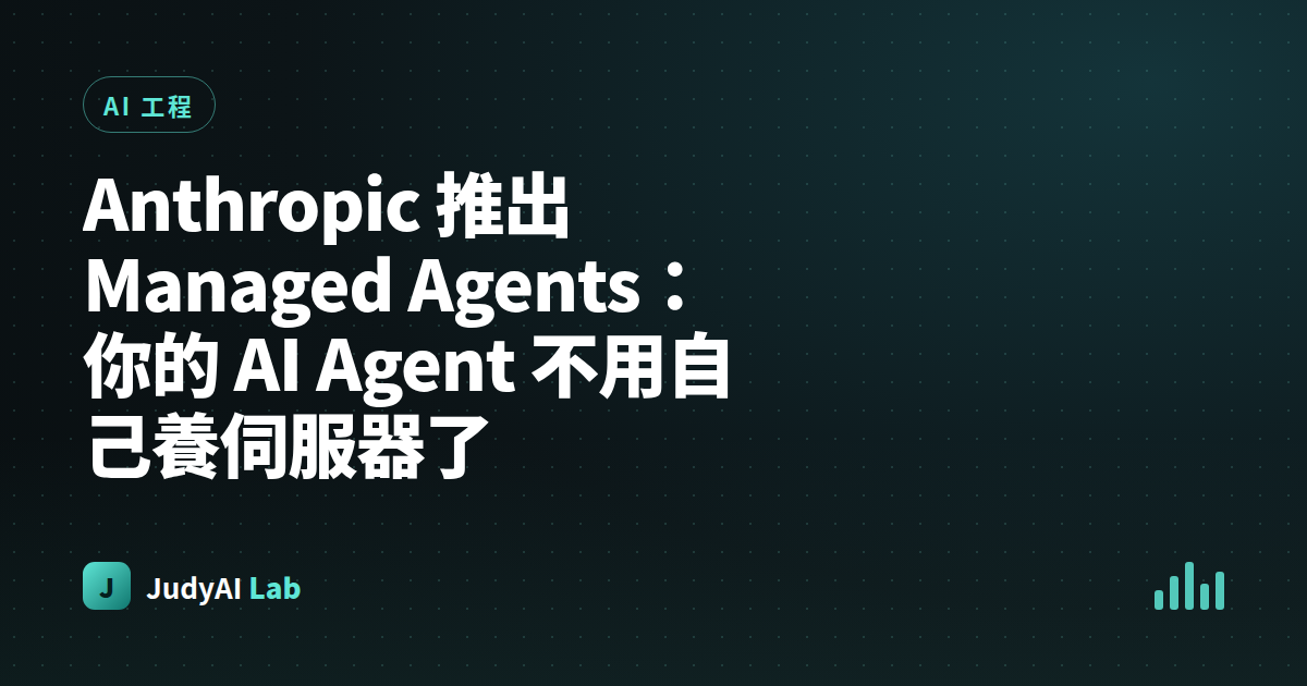 Anthropic 推出 Managed Agents：你的 AI Agent 不用自己養伺服器了