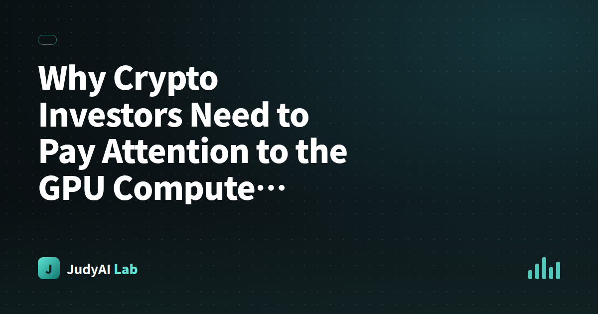 Why Crypto Investors Need to Pay Attention to the GPU Compute Market