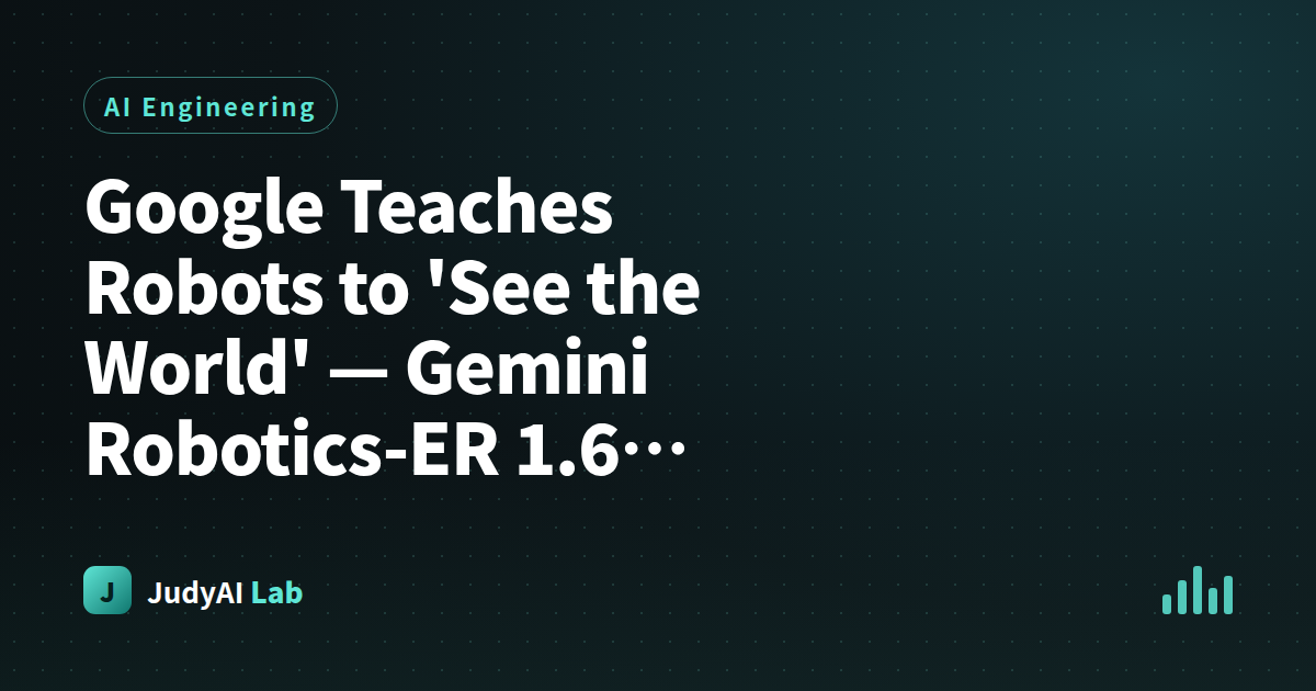 Google Teaches Robots to 'See the World' — Gemini Robotics-ER 1.6 Now Available to Developers