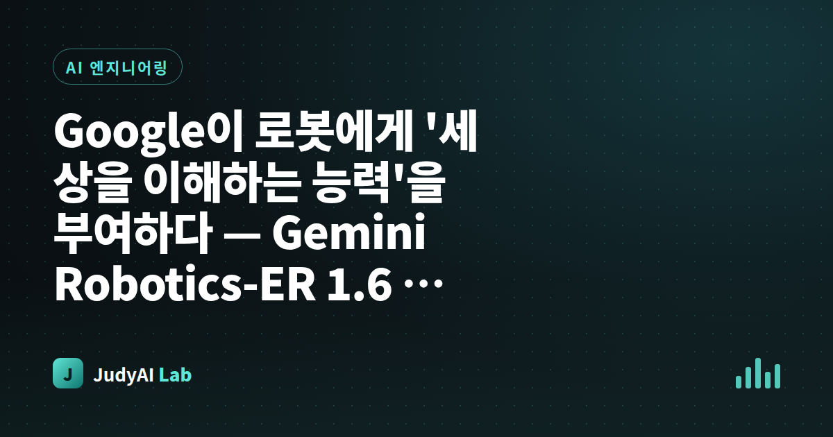 Google이 로봇에게 '세상을 이해하는 능력'을 부여하다 — Gemini Robotics-ER 1.6 개발자 공개