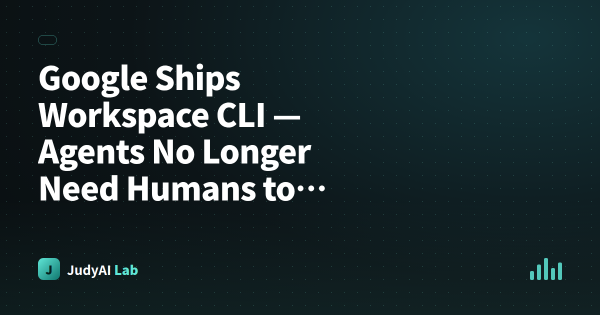 Google Ships Workspace CLI — Agents No Longer Need Humans to Install Their Plugins
