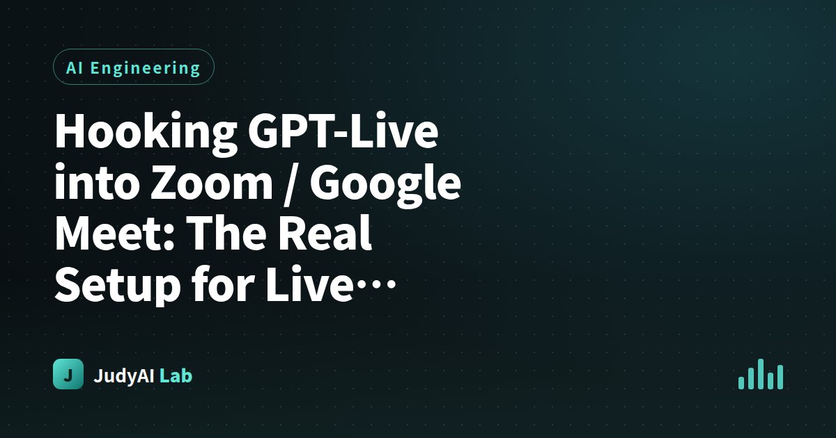 Hooking GPT-Live into Zoom / Google Meet: The Real Setup for Live Translation in Cross-Border Video Conferences