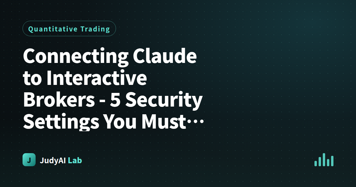 Connecting Claude to Interactive Brokers - 5 Security Settings You Must Never Skip for Real Money Accounts