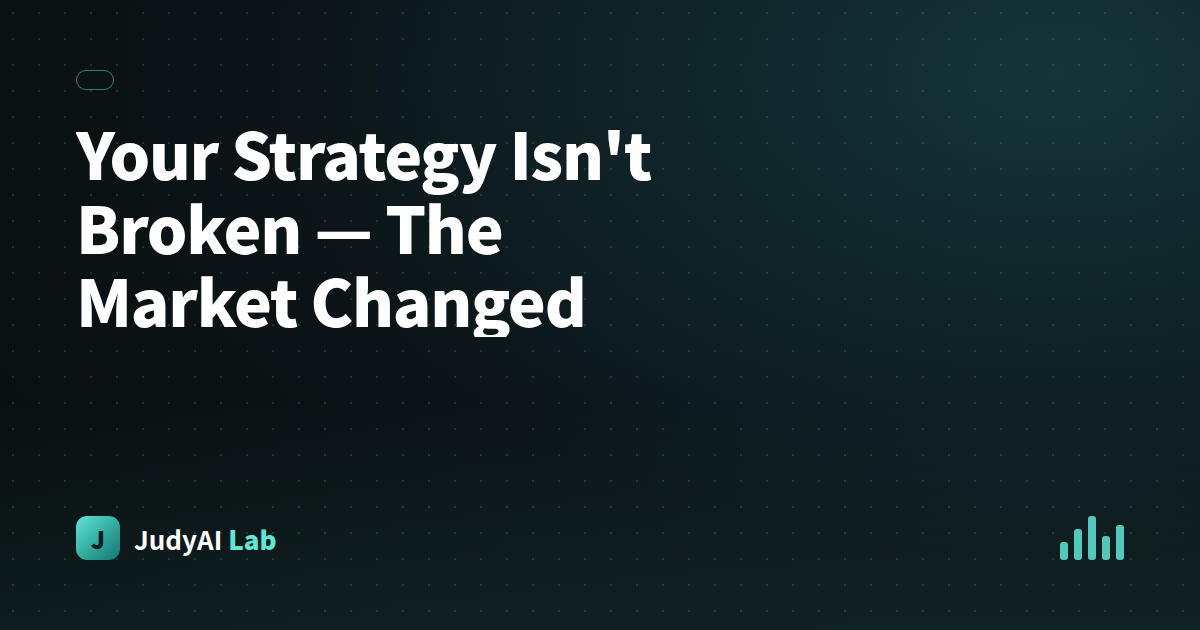 Your Strategy Isn't Broken — The Market Changed