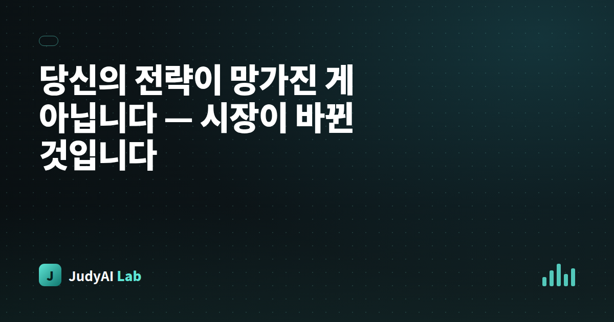 당신의 전략이 망가진 게 아닙니다 — 시장이 바뀐 것입니다