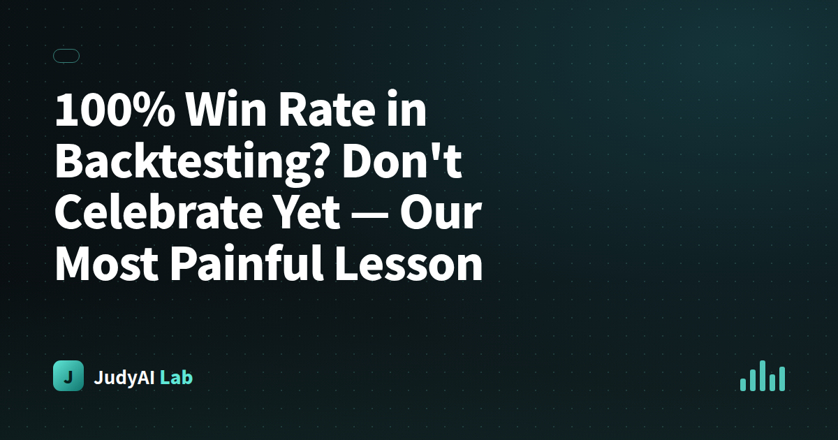 100% Win Rate in Backtesting? Don't Celebrate Yet — Our Most Painful Lesson
