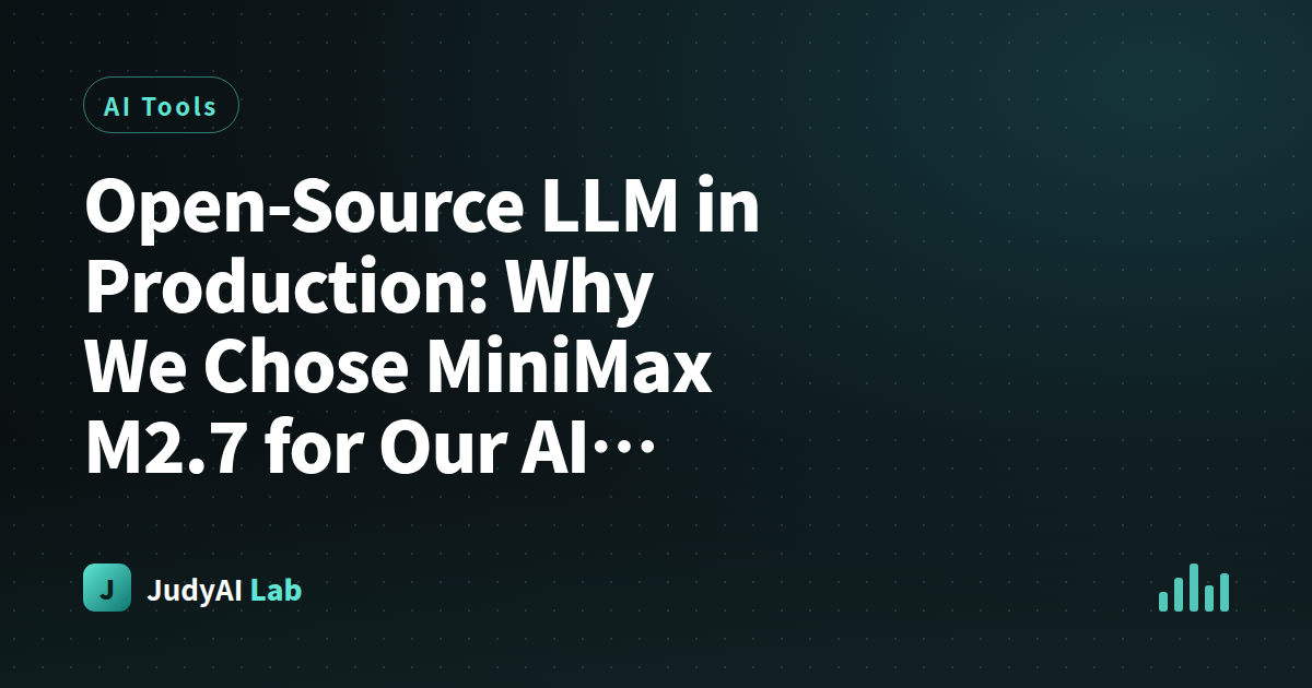 Open-Source LLM in Production: Why We Chose MiniMax M2.7 for Our AI Team