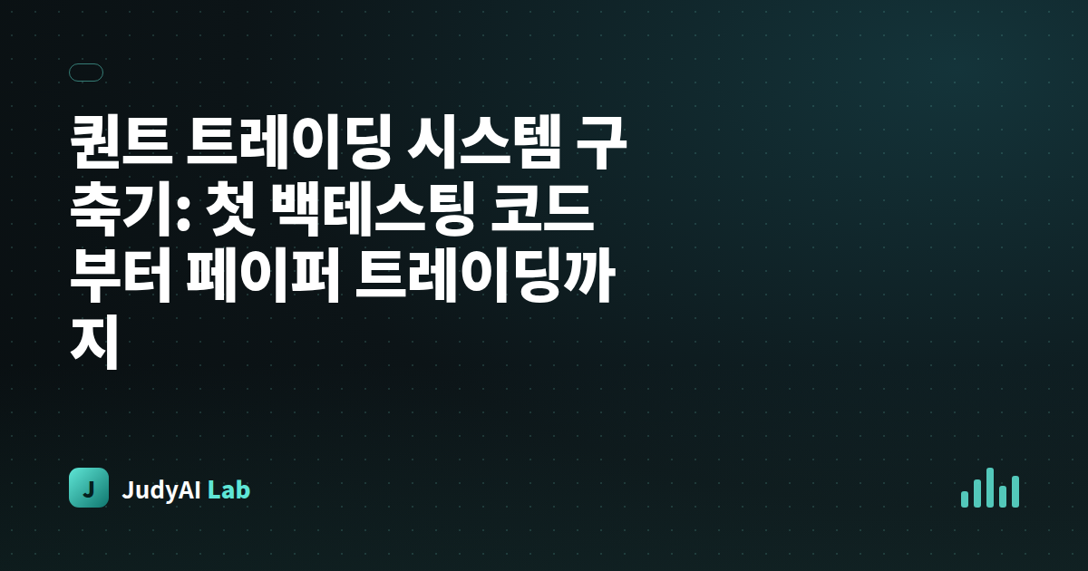 퀀트 트레이딩 시스템 구축기: 첫 백테스팅 코드부터 페이퍼 트레이딩까지
