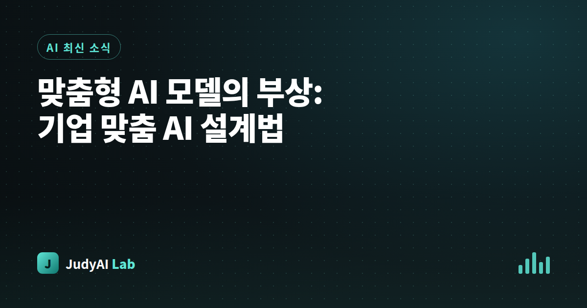 맞춤형 AI 모델의 부상: 기업 맞춤 AI 설계법