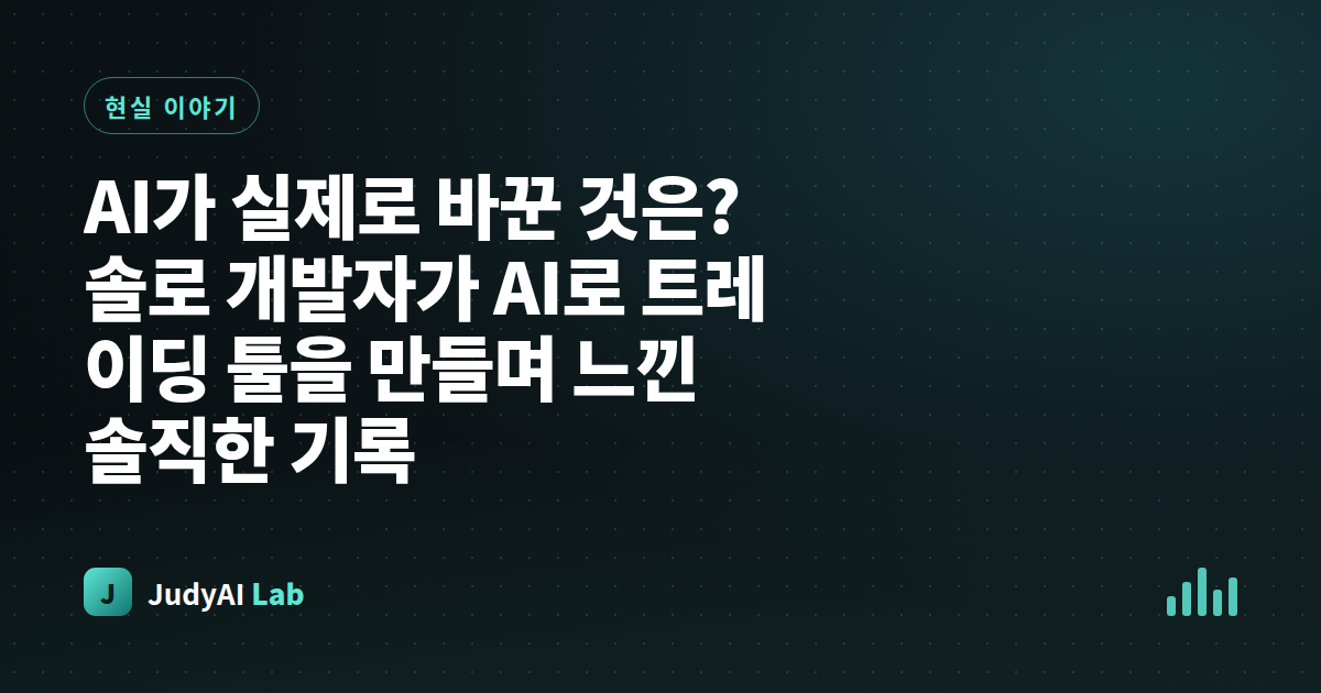 AI가 실제로 바꾼 것은? 솔로 개발자가 AI로 트레이딩 툴을 만들며 느낀 솔직한 기록