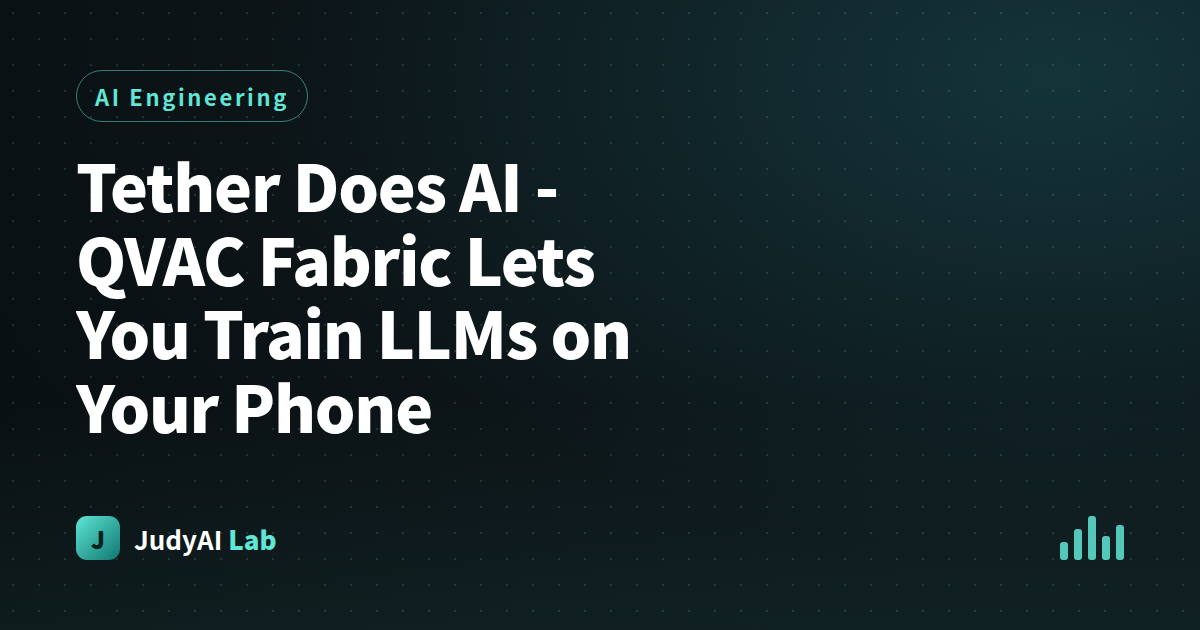 Tether Does AI - QVAC Fabric Lets You Train LLMs on Your Phone